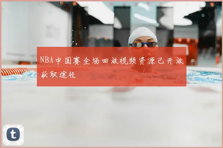 NBA中国赛全场回放视频资源已开放获取途径