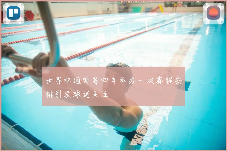 世界杯通常每四年举办一次赛程安排引发球迷关注