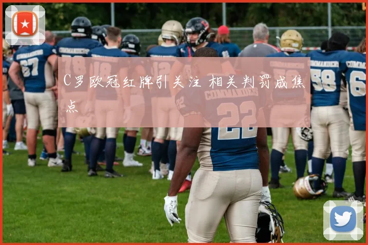 C罗欧冠红牌引关注 相关判罚成焦点