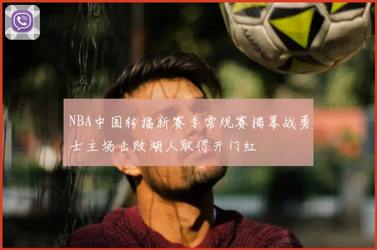 NBA中国转播新赛季常规赛揭幕战勇士主场击败湖人取得开门红