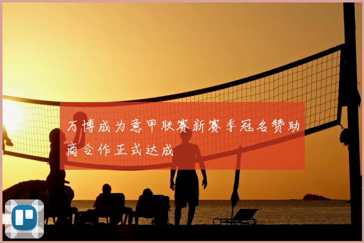 万博成为意甲联赛新赛季冠名赞助商合作正式达成