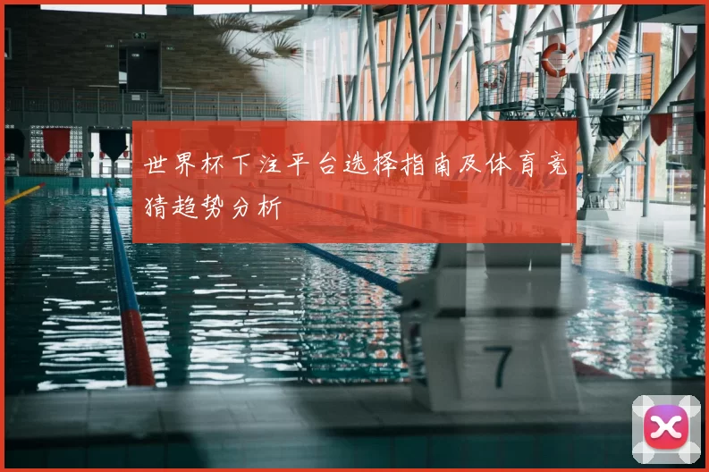 世界杯下注平台选择指南及体育竞猜趋势分析