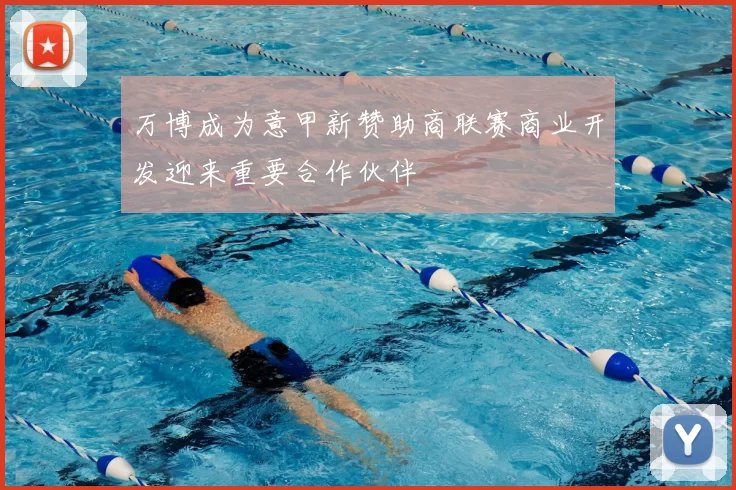 万博成为意甲新赞助商联赛商业开发迎来重要合作伙伴