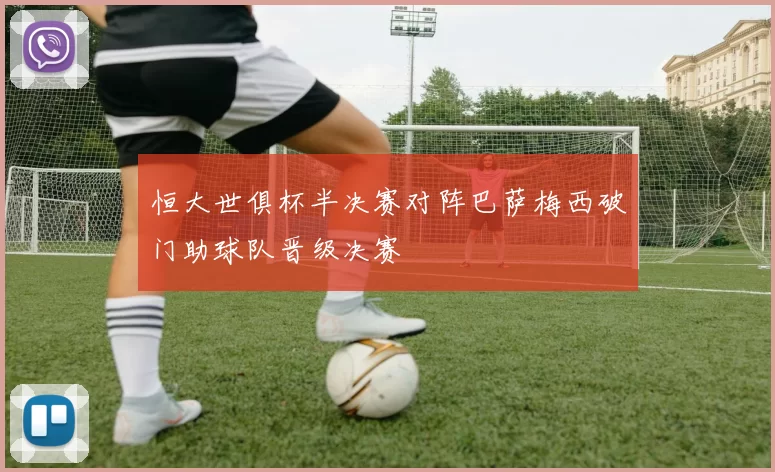 恒大世俱杯半决赛对阵巴萨梅西破门助球队晋级决赛