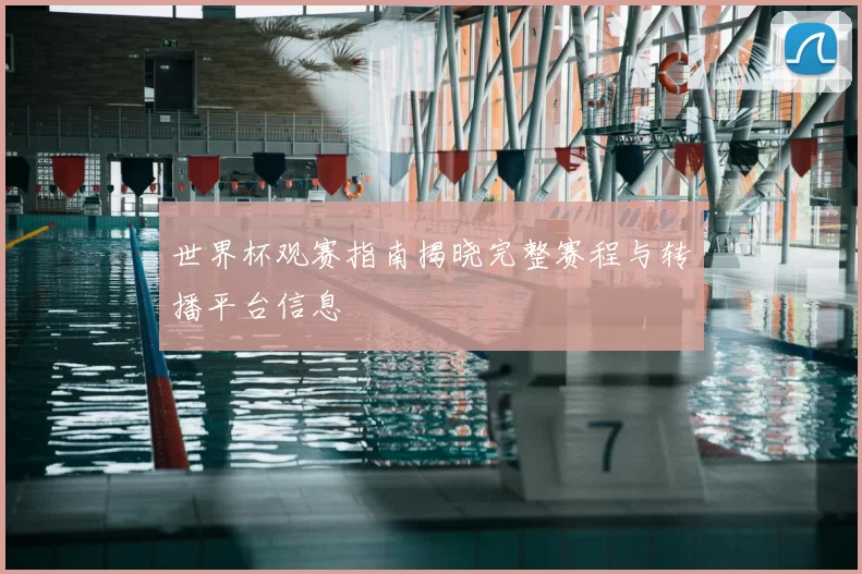 世界杯观赛指南揭晓完整赛程与转播平台信息