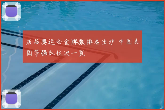历届奥运会金牌数排名出炉 中国美国等强队位次一览