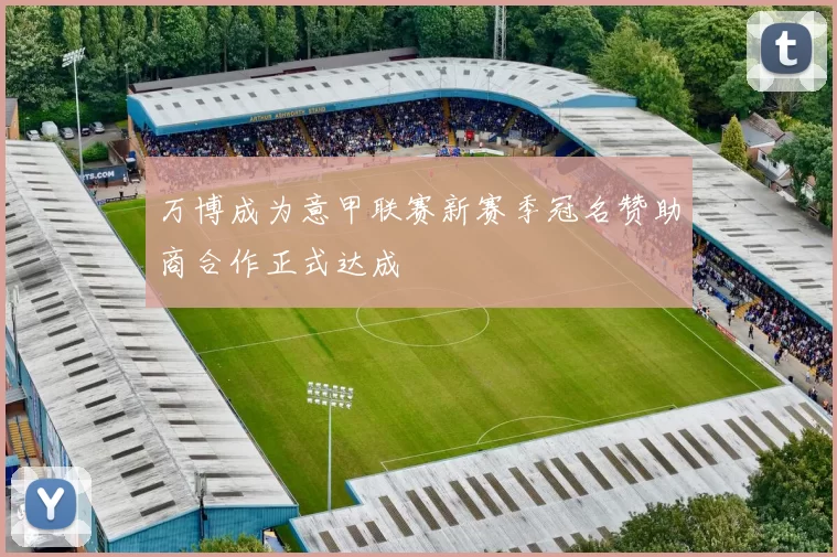 万博成为意甲联赛新赛季冠名赞助商合作正式达成