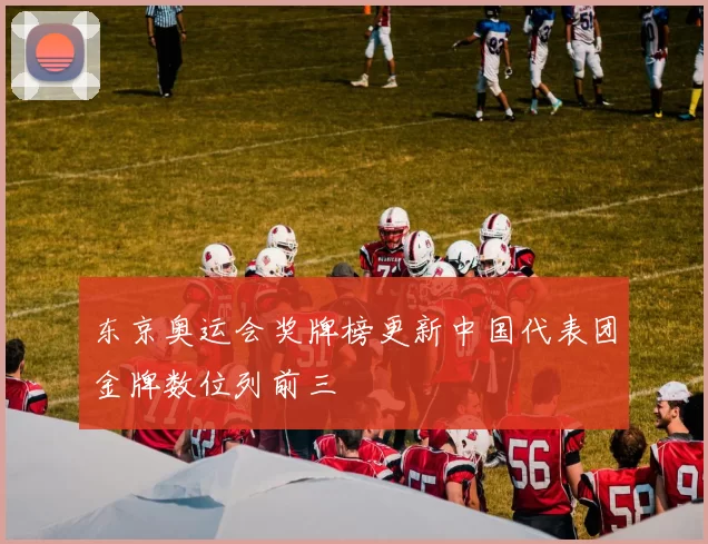 东京奥运会奖牌榜更新中国代表团金牌数位列前三