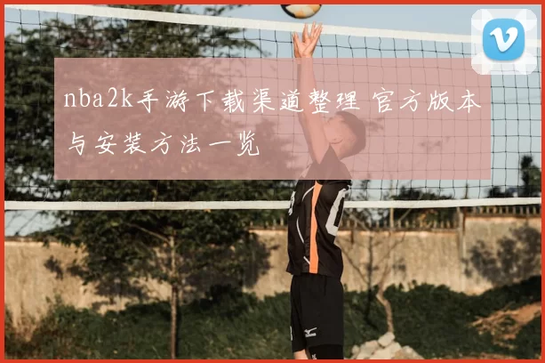 nba2k手游下载渠道整理 官方版本与安装方法一览